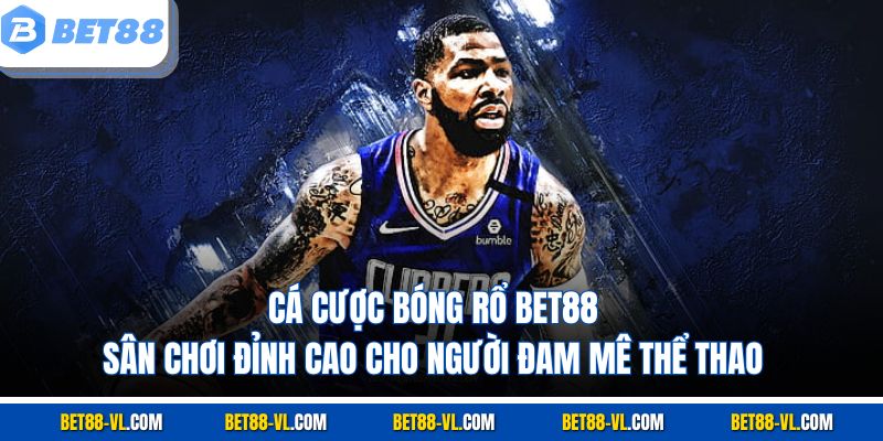 Cá Cược Bóng Rổ Bet88 - Sân Chơi Đỉnh Cao Cho Người Đam Mê Thể Thao