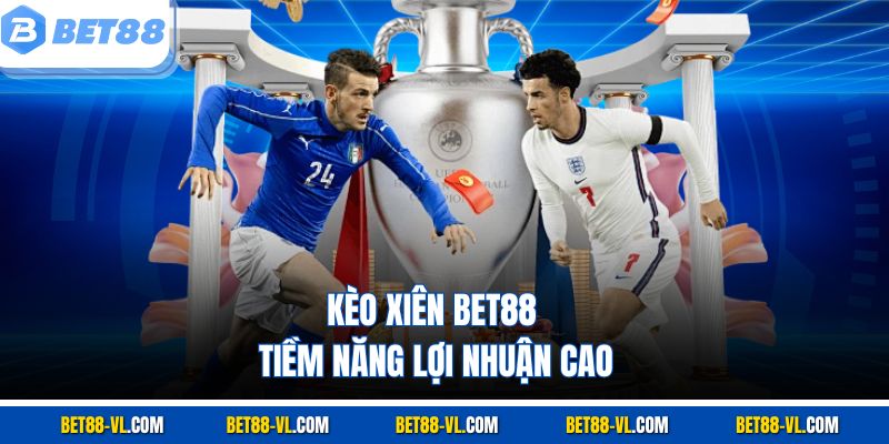 Kèo xiên Bet88 tiềm năng lợi nhuận cao