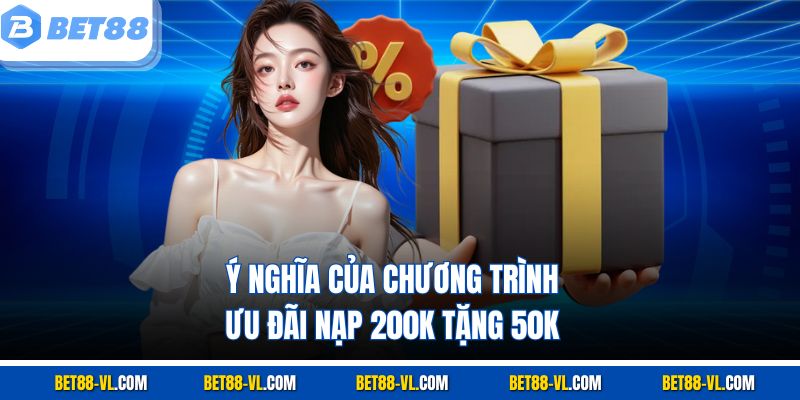 Ý nghĩa của chương trình ưu đãi nạp 200K tặng 50K